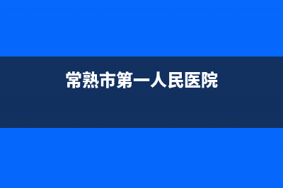 常熟市BEAR BUTLER壁挂炉售后维修电话(常熟市第一人民医院)