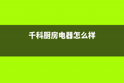 千科（QIKE）油烟机服务热线2023已更新(网点/电话)(千科厨房电器怎么样)