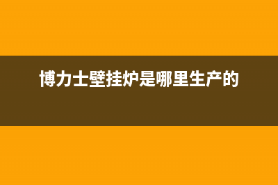 天水博力士壁挂炉全国服务电话(博力士壁挂炉是哪里生产的)