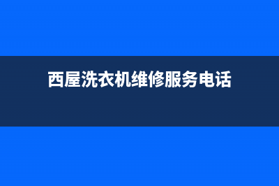 西屋洗衣机维修电话24小时维修点统一售后客服维修电话(西屋洗衣机维修服务电话)