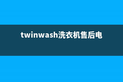 Twinwash洗衣机售后电话 客服电话维修联系方式(twinwash洗衣机售后电话)