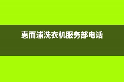 惠而浦洗衣机服务电话网点地址(惠而浦洗衣机服务部电话)