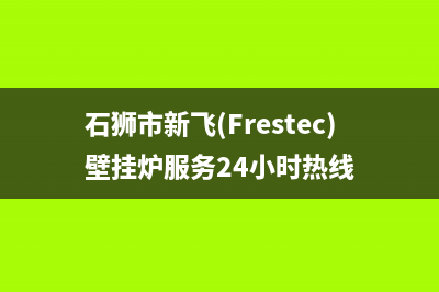 石狮市新飞(Frestec)壁挂炉服务24小时热线