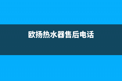 欧扬（OUYANG）油烟机售后服务热线的电话(欧扬热水器售后电话)