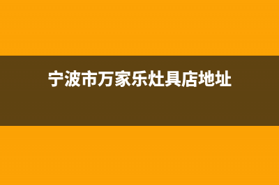 宁波市万家乐灶具售后电话2023已更新(今日(宁波市万家乐灶具店地址)