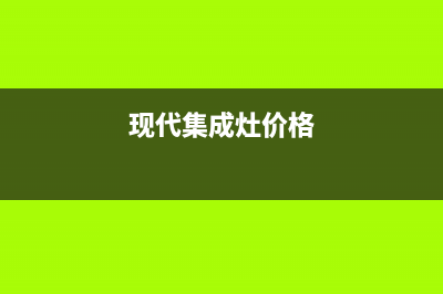 铜陵现代集成灶维修电话是多少2023已更新(网点/更新)(现代集成灶价格)