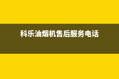 科乐油烟机24小时上门服务电话号码2023已更新(网点/更新)(科乐油烟机售后服务电话)