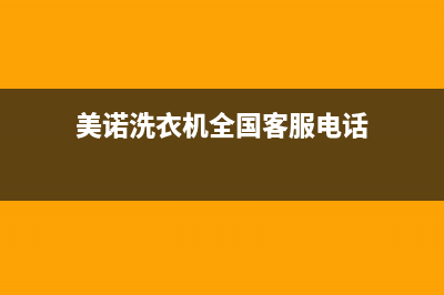 美诺洗衣机全国服务热线售后维修服务热线(美诺洗衣机全国客服电话)