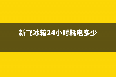 新飞冰箱24小时服务热线电话已更新[服务热线](新飞冰箱24小时耗电多少)