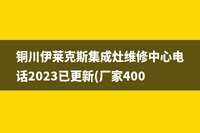 铜川伊莱克斯集成灶维修中心电话2023已更新(厂家400)