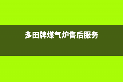 郑州多田灶具服务电话已更新(多田牌煤气炉售后服务)