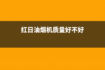 红日（RedSun）油烟机售后服务电话2023已更新(厂家400)(红日油烟机质量好不好)