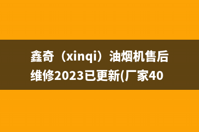 鑫奇（xinqi）油烟机售后维修2023已更新(厂家400)