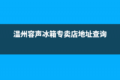 温州容声(Ronshen)壁挂炉24小时服务热线(温州容声冰箱专卖店地址查询)