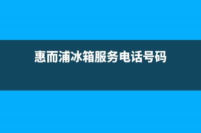 惠而浦冰箱服务电话24小时(客服400)(惠而浦冰箱服务电话号码)