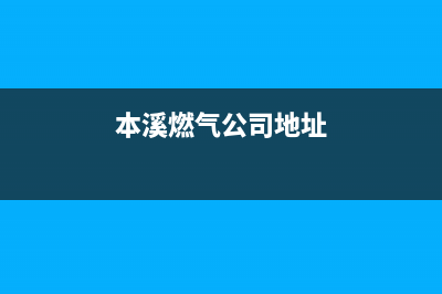 本溪市区奇田燃气灶服务24小时热线电话2023已更新(网点/电话)(本溪燃气公司地址)