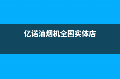 亿诺油烟机上门服务电话(今日(亿诺油烟机全国实体店)