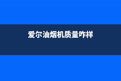 爱尔（AIER）油烟机客服热线(今日(爱尔油烟机质量咋样)