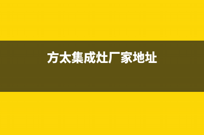 大丰市方太集成灶维修电话号码(方太集成灶厂家地址)