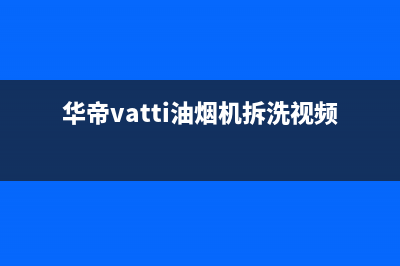 华帝（VATTI）油烟机24小时维修电话2023已更新(厂家/更新)(华帝vatti油烟机拆洗视频)