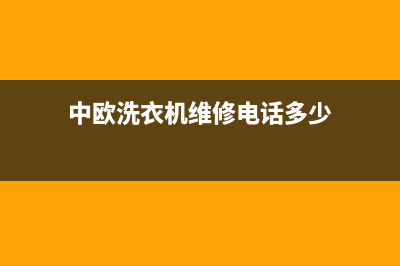 中欧洗衣机维修电话24小时维修点全国统一厂家24小时上门维修服务(中欧洗衣机维修电话多少)