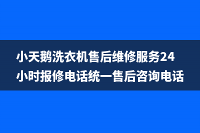 小天鹅洗衣机售后维修服务24小时报修电话统一售后咨询电话