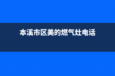 本溪市区美的燃气灶24小时上门服务2023已更新(400)(本溪市区美的燃气灶电话)