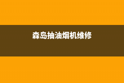 炑森油烟机24小时服务电话2023已更新(厂家400)(森岛抽油烟机维修)