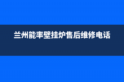 兰州能率(NORITZ)壁挂炉服务电话(兰州能率壁挂炉售后维修电话)