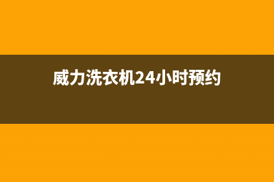 威力洗衣机24小时人工服务统一服务热线(威力洗衣机24小时预约)