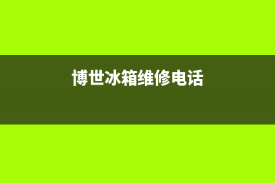 博世冰箱维修电话查询(2023更新)(博世冰箱维修电话)