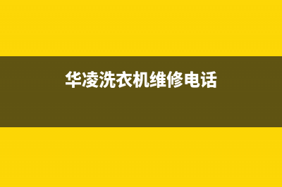 华凌洗衣机维修售后全国统一客服咨询电话(华凌洗衣机维修电话)