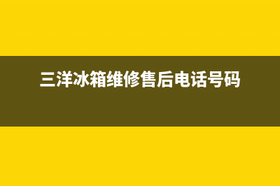 三洋冰箱维修服务24小时热线电话已更新[服务热线](三洋冰箱维修售后电话号码)