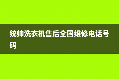 统帅洗衣机售后 维修网点人工服务电话(统帅洗衣机售后全国维修电话号码)