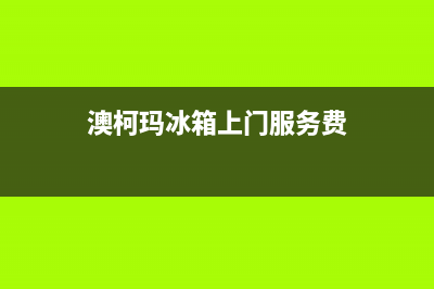 澳柯玛冰箱上门服务电话号码(网点/资讯)(澳柯玛冰箱上门服务费)