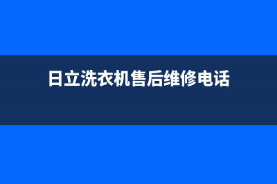 日立洗衣机售后电话全国统一24小时服务电话(日立洗衣机售后维修电话)