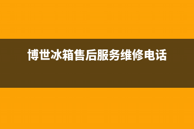 博世冰箱售后服务电话已更新(电话)(博世冰箱售后服务维修电话)