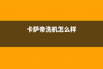 卡萨帝洗衣机服务24小时热线售后400服务电话(卡萨帝洗机怎么样)