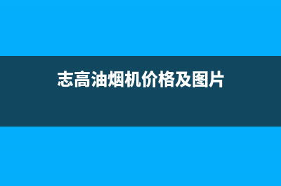 志高（CHIGO）油烟机维修点2023已更新(今日(志高油烟机价格及图片)