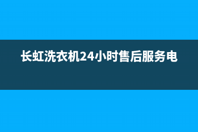 长虹洗衣机24小时服务热线服务预约(长虹洗衣机24小时售后服务电话)