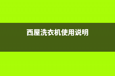 西屋洗衣机全国服务热线网点电话(西屋洗衣机使用说明)