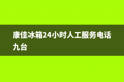 康佳冰箱24小时服务电话2023已更新（今日/资讯）(康佳冰箱24小时人工服务电话九台)