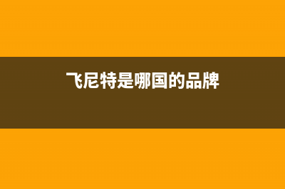 飞尼特（FEINITE）油烟机服务中心2023已更新(今日(飞尼特是哪国的品牌)