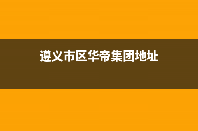 遵义市区华帝集成灶全国售后电话2023已更新(网点/更新)(遵义市区华帝集团地址)