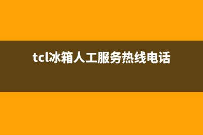 TCL冰箱人工服务电话2023已更新(今日(tcl冰箱人工服务热线电话)