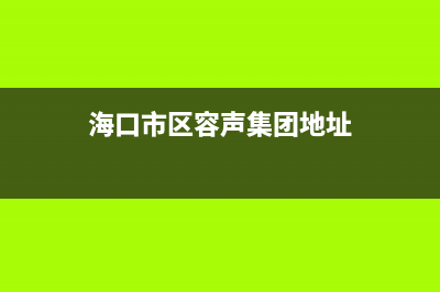 海口市区容声集成灶客服热线24小时2023已更新(2023/更新)(海口市区容声集团地址)