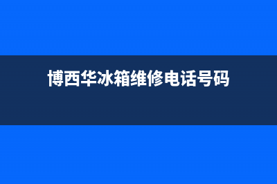 博西华冰箱维修服务24小时热线电话(2023更新)(博西华冰箱维修电话号码)