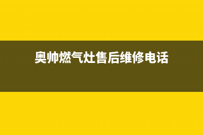 奥帅（aoshuai）油烟机售后维修电话号码(奥帅燃气灶售后维修电话)