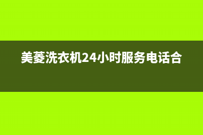 美菱洗衣机24小时服务电话统一(400)服务电话(美菱洗衣机24小时服务电话合肥)