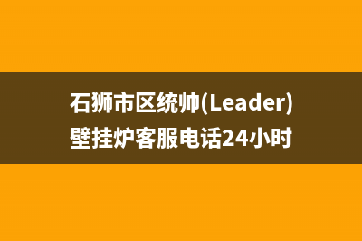 石狮市区统帅(Leader)壁挂炉客服电话24小时